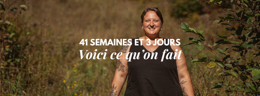 41 semaines et 3 jours – Voici ce qu'on fait
